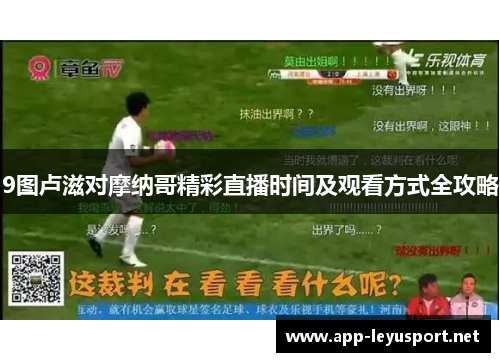 9图卢滋对摩纳哥精彩直播时间及观看方式全攻略
